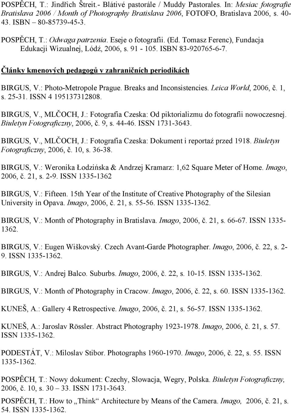 Články kmenových pedagogů v zahraničních periodikách BIRGUS, V.: Photo-Metropole Prague. Breaks and Inconsistencies. Leica World, 2006, č. 1, s. 25-31. ISSN 4 195137312808. BIRGUS, V., MLČOCH, J.