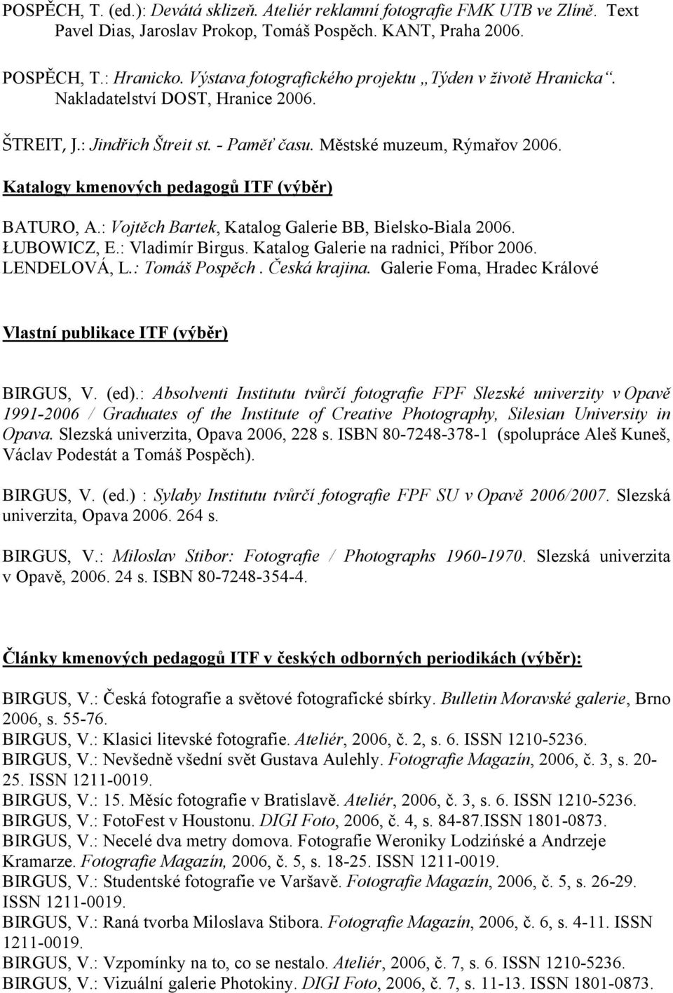 Katalogy kmenových pedagogů ITF (výběr) BATURO, A.: Vojtěch Bartek, Katalog Galerie BB, Bielsko-Biala 2006. ŁUBOWICZ, E.: Vladimír Birgus. Katalog Galerie na radnici, Příbor 2006. LENDELOVÁ, L.