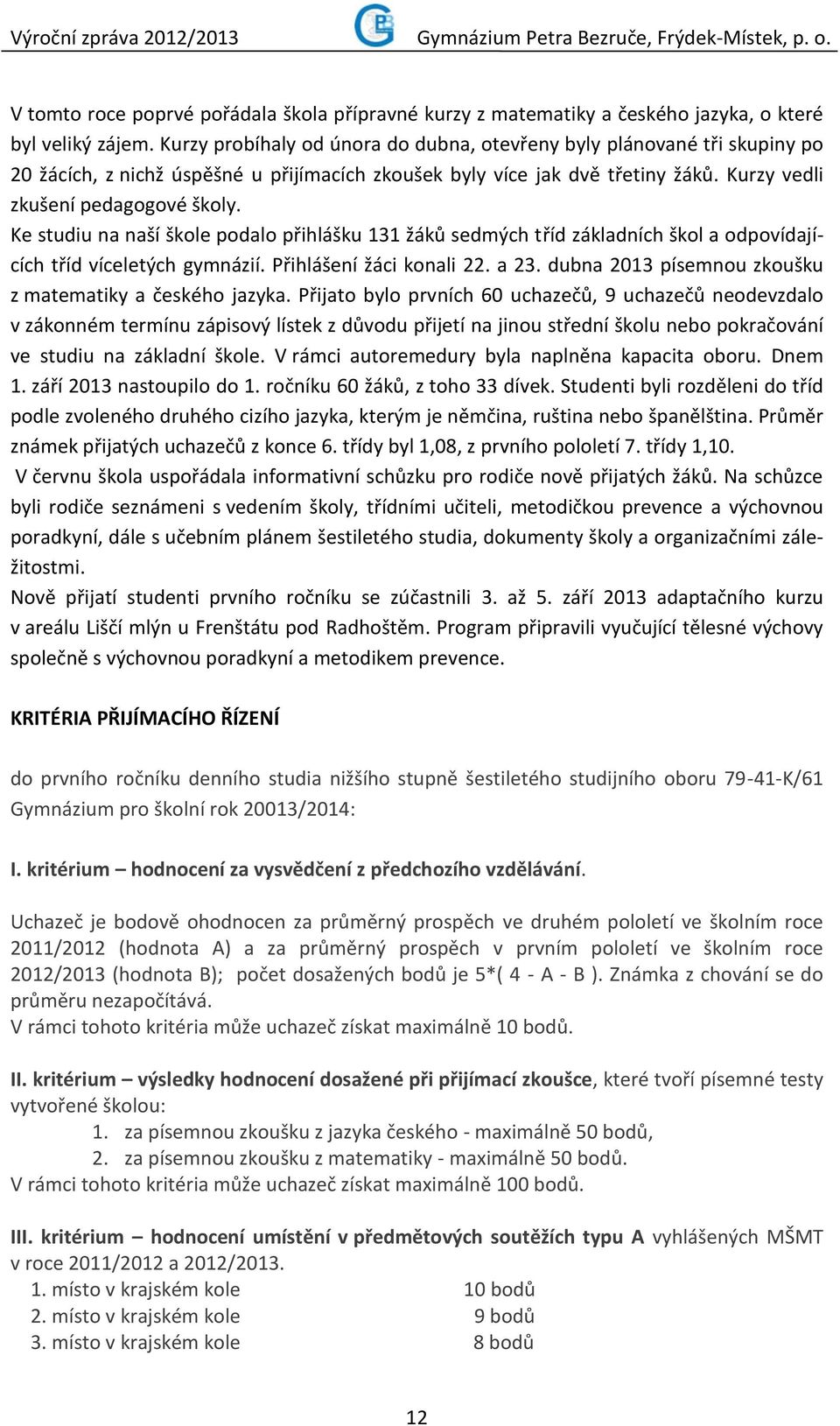 Ke studiu na naší škole podalo přihlášku 131 žáků sedmých tříd základních škol a odpovídajících tříd víceletých gymnázií. Přihlášení žáci konali 22. a 23.