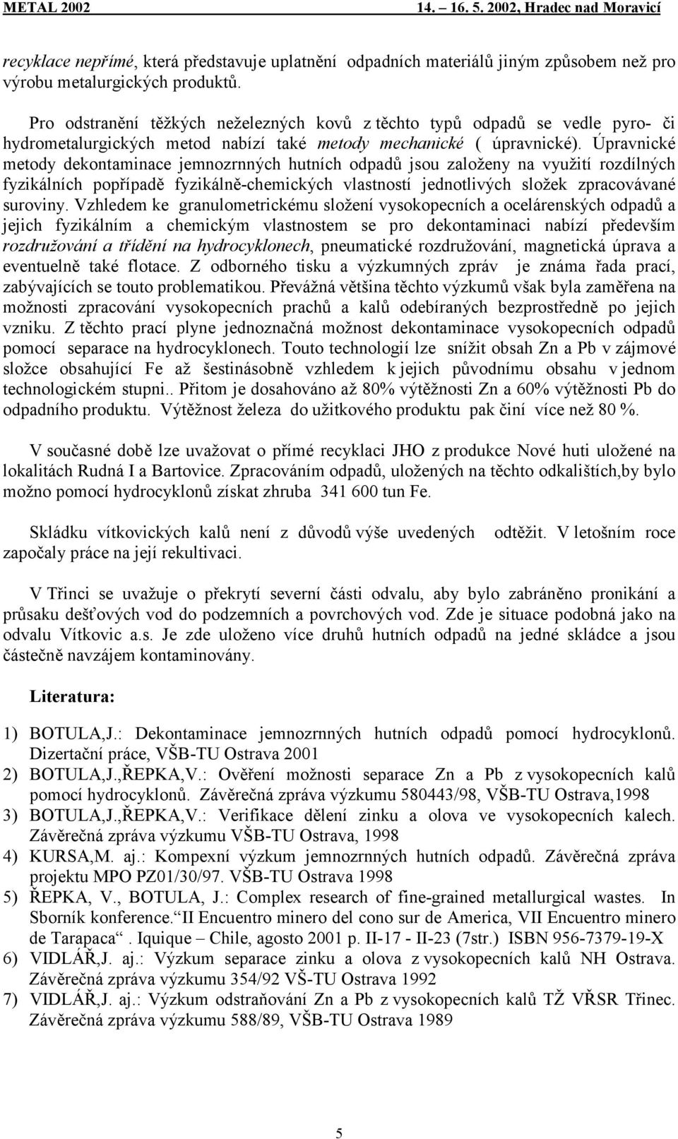 Úpravnické metody dekontaminace jemnozrnných hutních odpadů jsou založeny na využití rozdílných fyzikálních popřípadě fyzikálně-chemických vlastností jednotlivých složek zpracovávané suroviny.