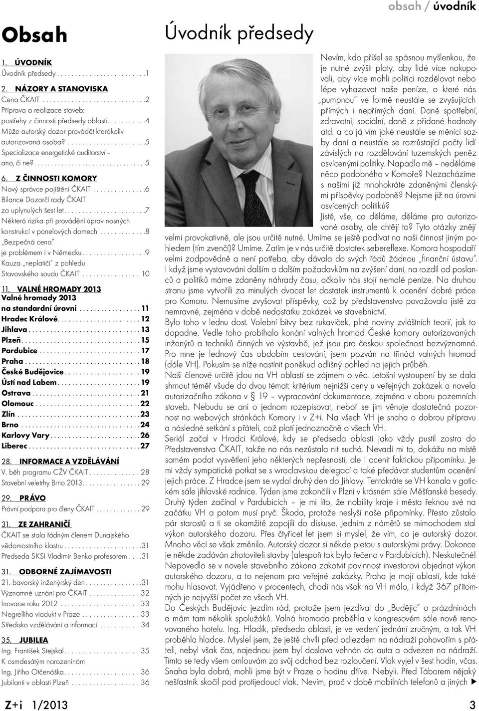 .. 6 Bilance Dozorčí rady ČKAIT za uplynulých šest let.... 7 Některá rizika při provádění úprav nosných konstrukcí v panelových domech... 8 Bezpečná cena je problémem i v Německu.