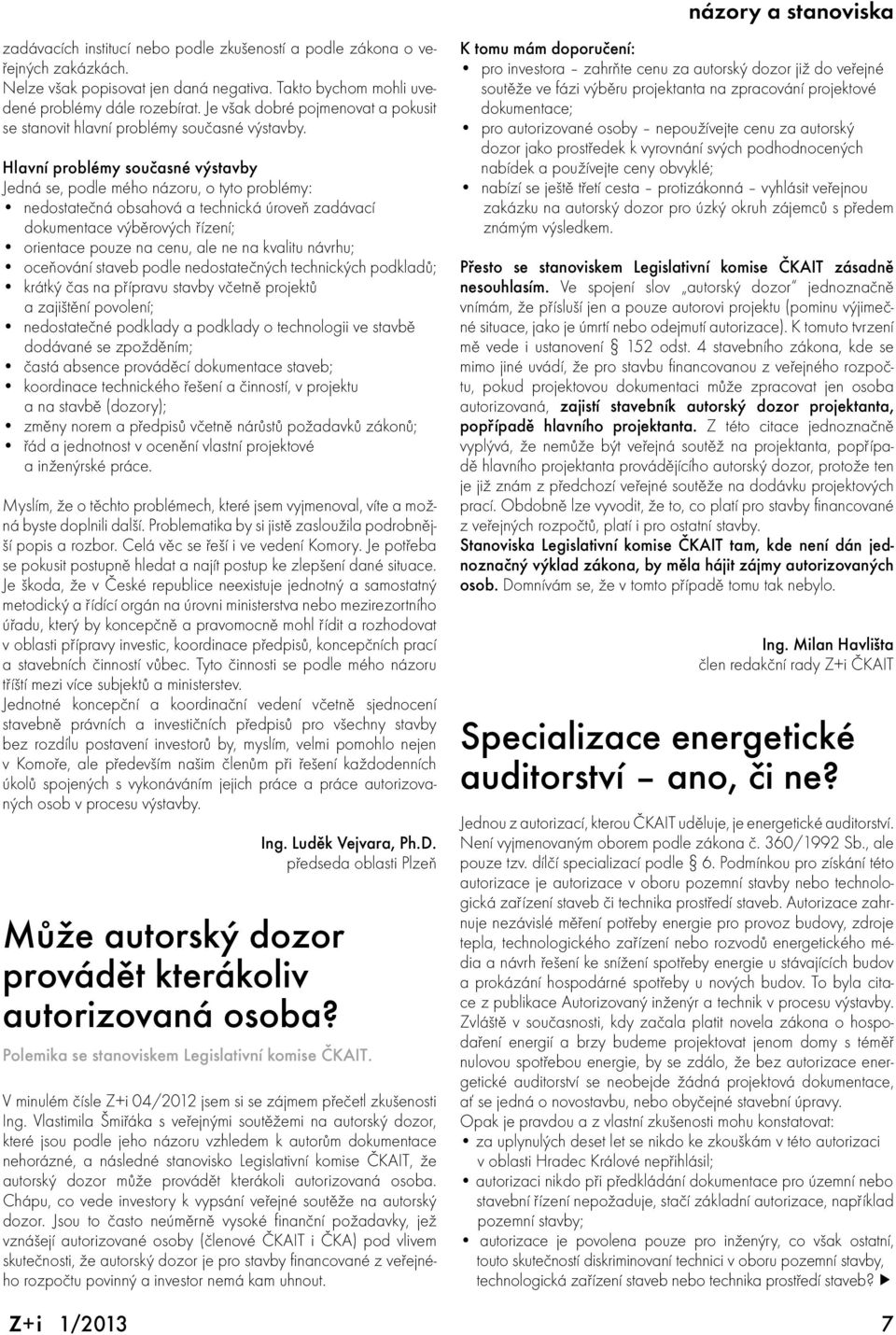 Hlavní problémy současné výstavby Jedná se, podle mého názoru, o tyto problémy: nedostatečná obsahová a technická úroveň zadávací dokumentace výběrových řízení; orientace pouze na cenu, ale ne na