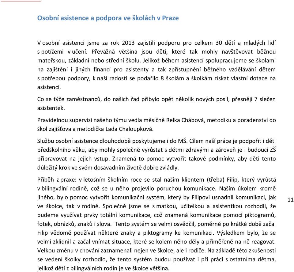 Jelikož během asistencí spolupracujeme se školami na zajištění i jiných financí pro asistenty a tak zpřístupnění běžného vzdělávání dětem s potřebou podpory, k naší radosti se podařilo 8 školám a