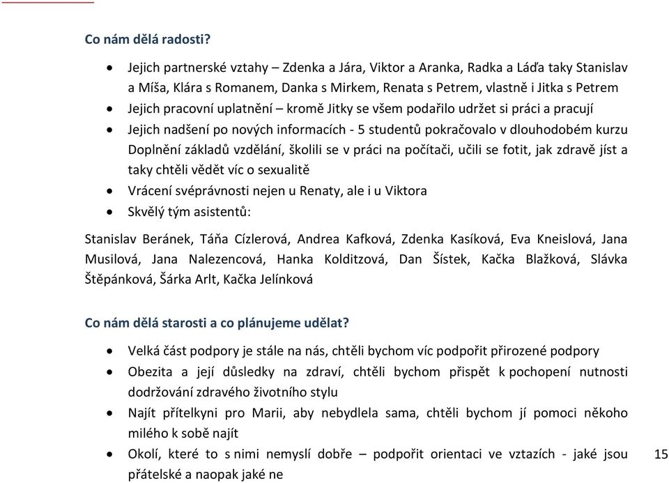 Jitky se všem podařilo udržet si práci a pracují Jejich nadšení po nových informacích - 5 studentů pokračovalo v dlouhodobém kurzu Doplnění základů vzdělání, školili se v práci na počítači, učili se