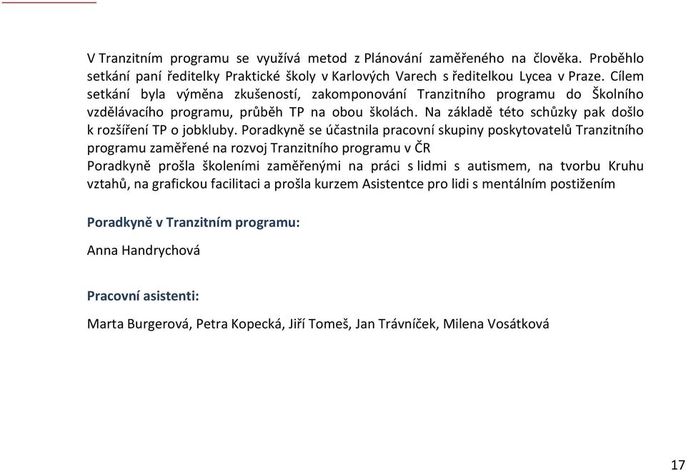 Poradkyně se účastnila pracovní skupiny poskytovatelů Tranzitního programu zaměřené na rozvoj Tranzitního programu v ČR Poradkyně prošla školeními zaměřenými na práci s lidmi s autismem, na tvorbu