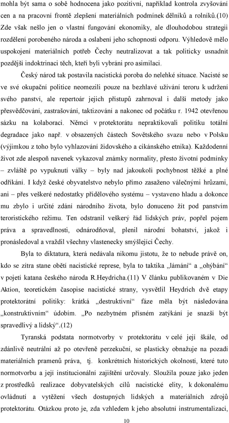 Výhledově mělo uspokojení materiálních potřeb Čechy neutralizovat a tak politicky usnadnit pozdější indoktrinaci těch, kteří byli vybráni pro asimilaci.