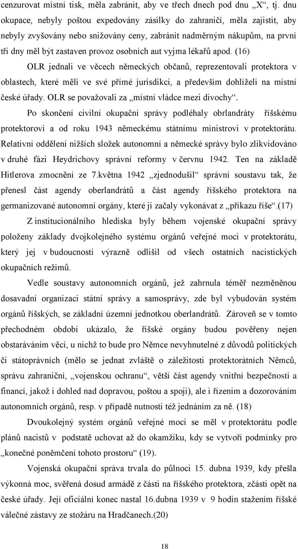 vyjma lékařů apod. (16) OLR jednali ve věcech německých občanů, reprezentovali protektora v oblastech, které měli ve své přímé jurisdikci, a především dohlíželi na místní české úřady.