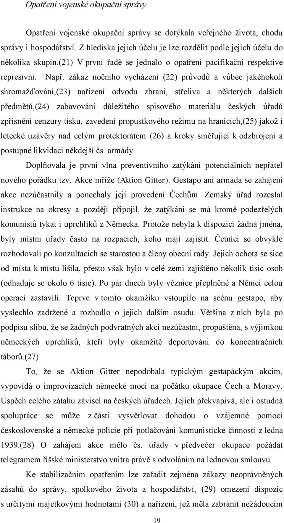 zákaz nočního vycházení (22) průvodů a vůbec jakéhokoli shromažďování,(23) nařízení odvodu zbraní, střeliva a některých dalších předmětů,(24) zabavování důležitého spisového materiálu českých úřadů