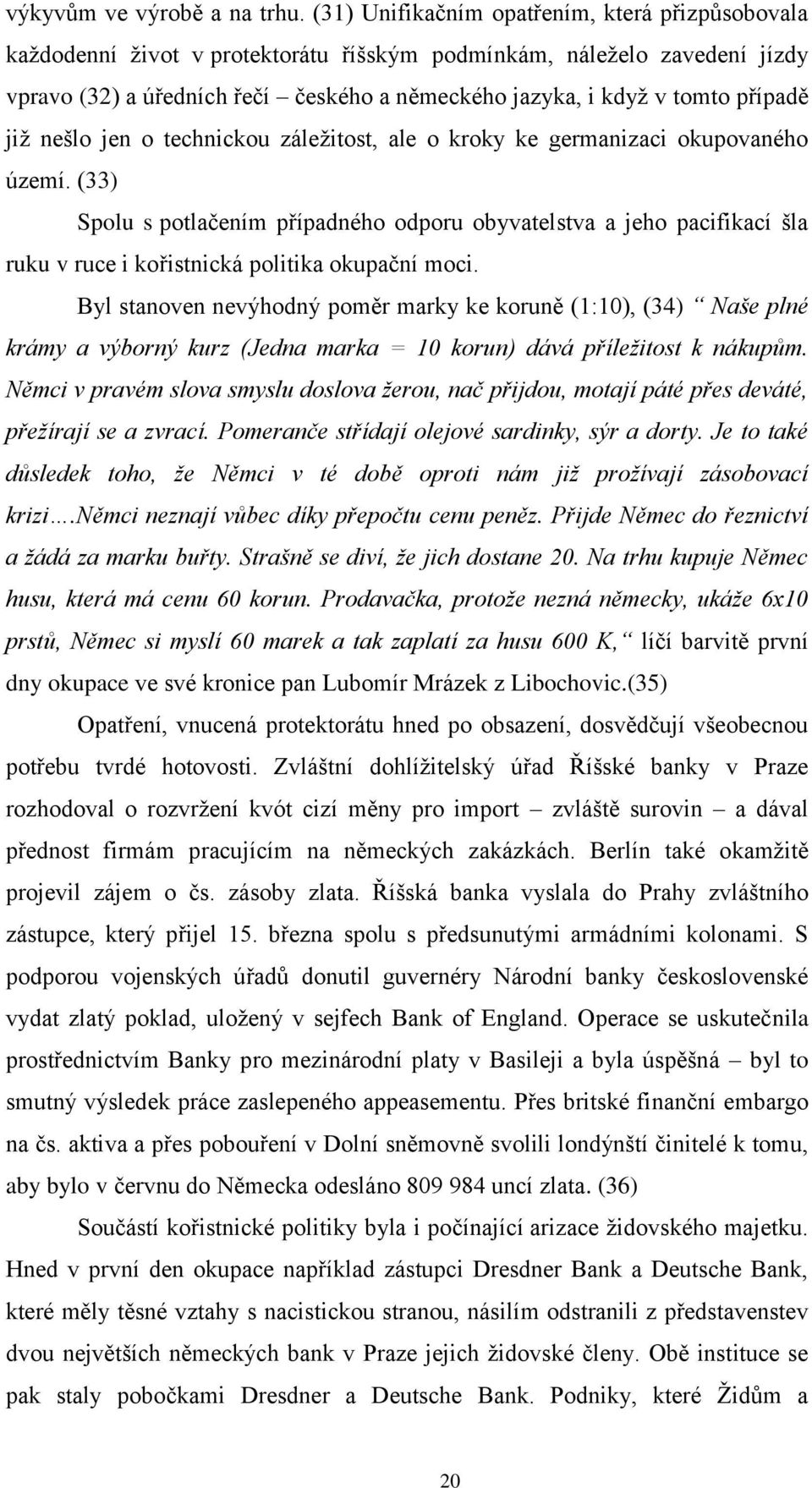 případě již nešlo jen o technickou záležitost, ale o kroky ke germanizaci okupovaného území.