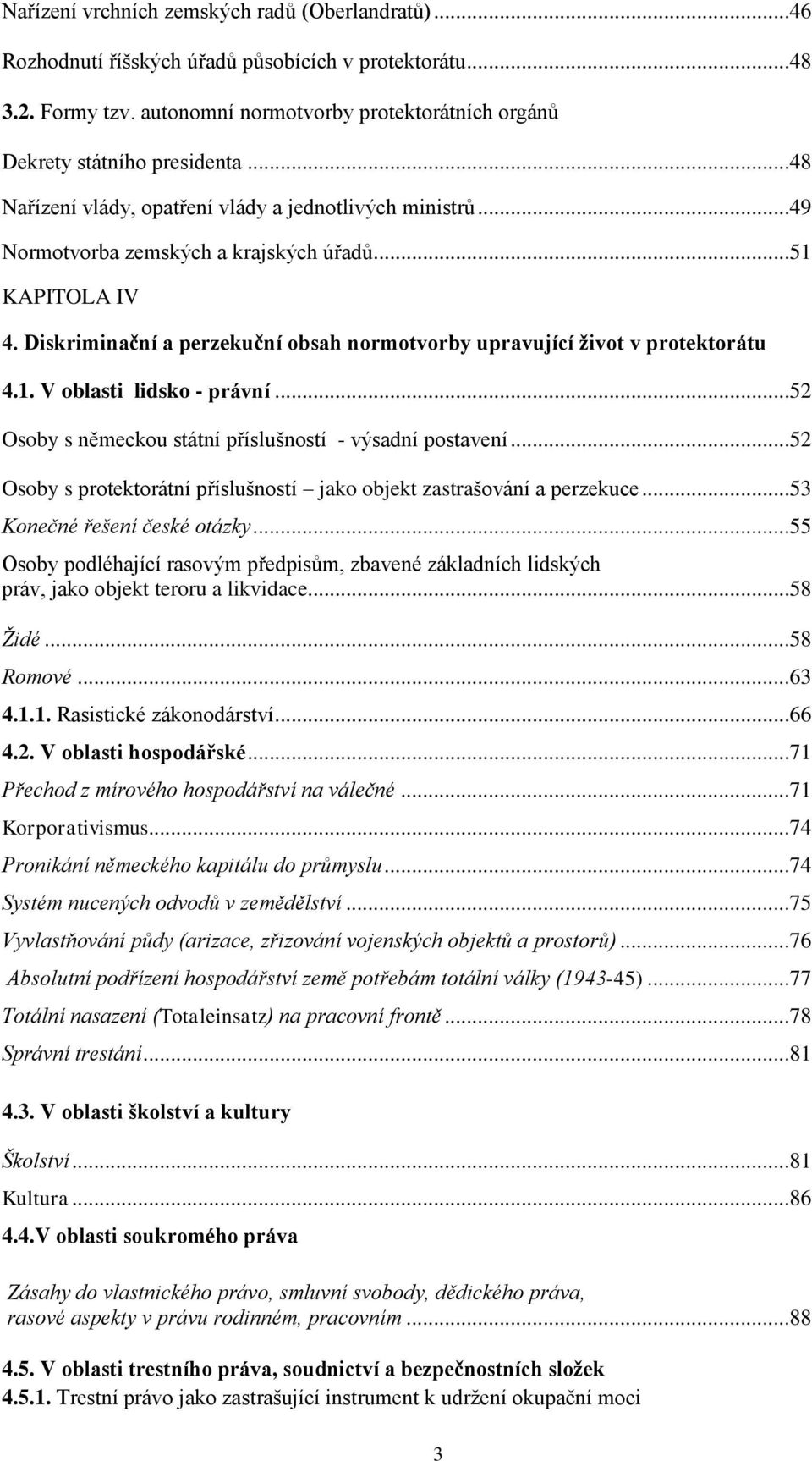 Diskriminační a perzekuční obsah normotvorby upravující život v protektorátu 4.1. V oblasti lidsko - právní...52 Osoby s německou státní příslušností - výsadní postavení.