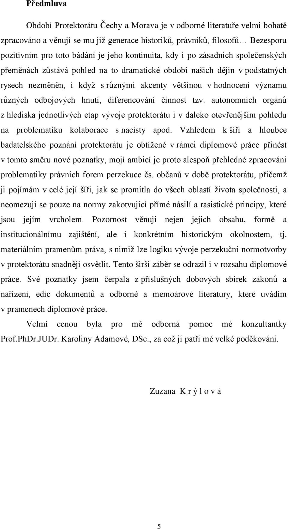 odbojových hnutí, diferencování činnost tzv. autonomních orgánů z hlediska jednotlivých etap vývoje protektorátu i v daleko otevřenějším pohledu na problematiku kolaborace s nacisty apod.