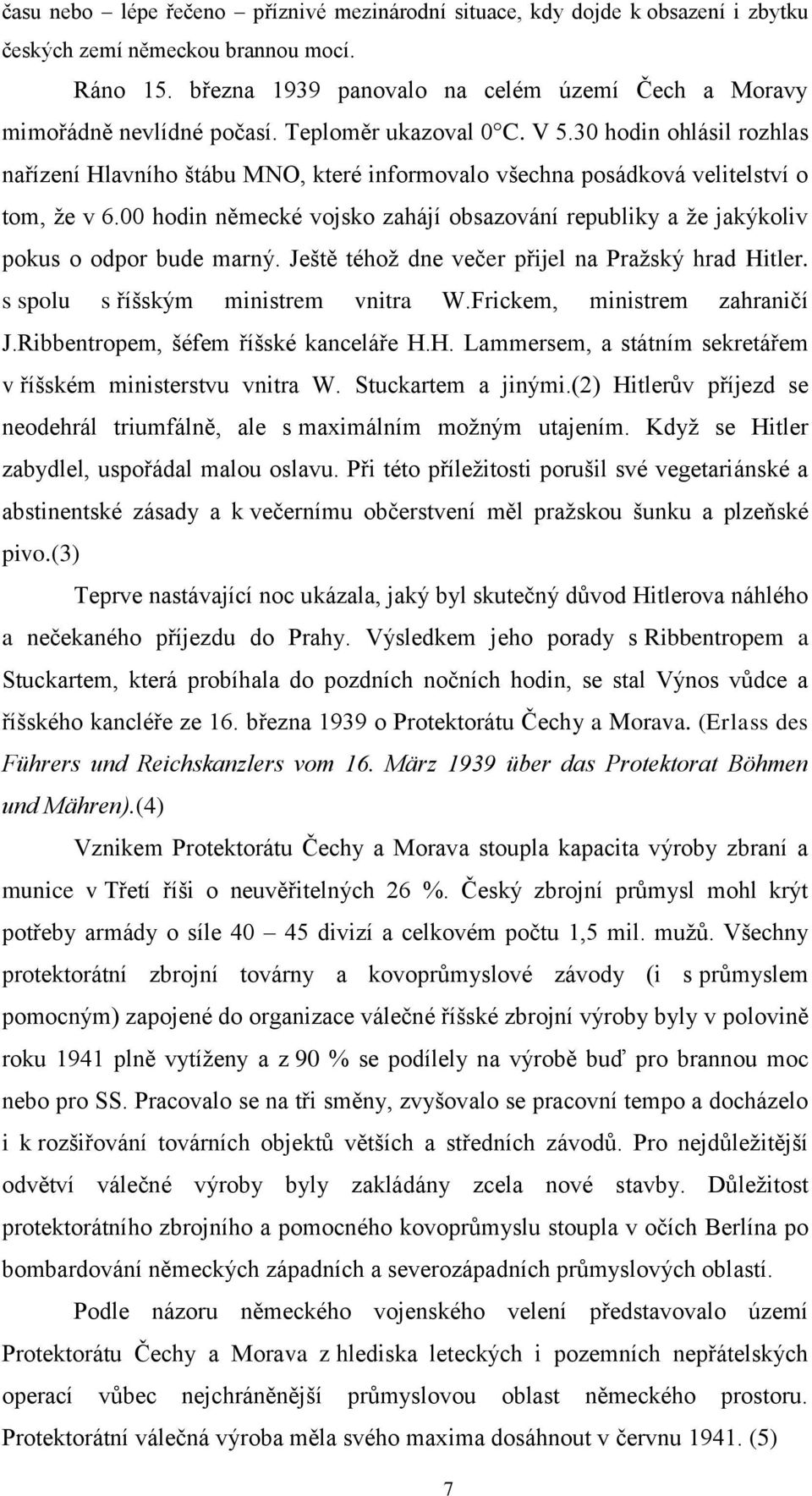 30 hodin ohlásil rozhlas nařízení Hlavního štábu MNO, které informovalo všechna posádková velitelství o tom, že v 6.