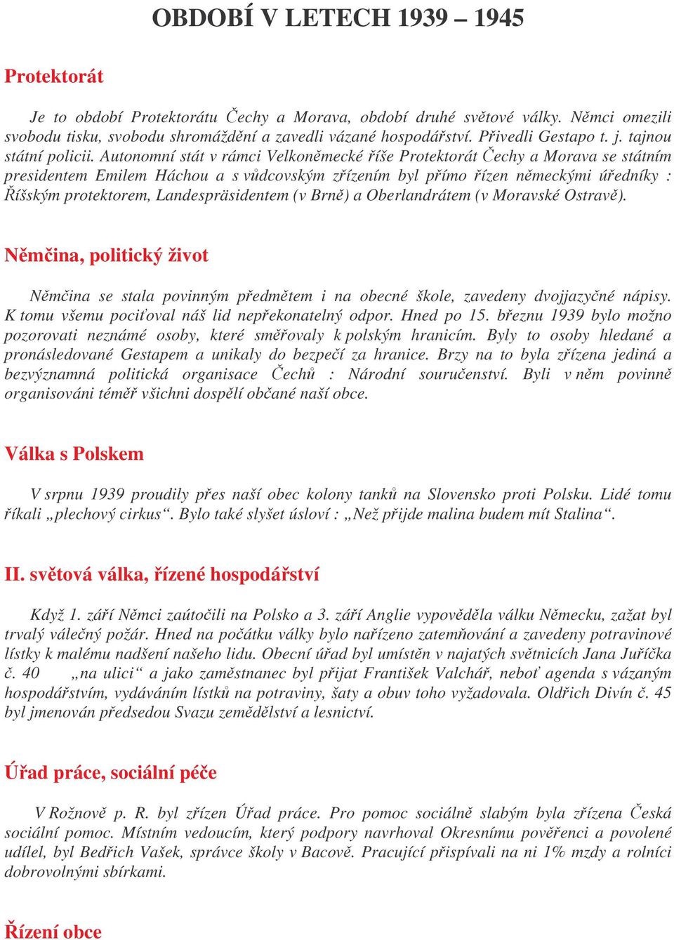 Autonomní stát v rámci Velkonmecké íše Protektorát echy a Morava se státním presidentem Emilem Háchou a s vdcovským zízením byl pímo ízen nmeckými úedníky : íšským protektorem, Landespräsidentem (v