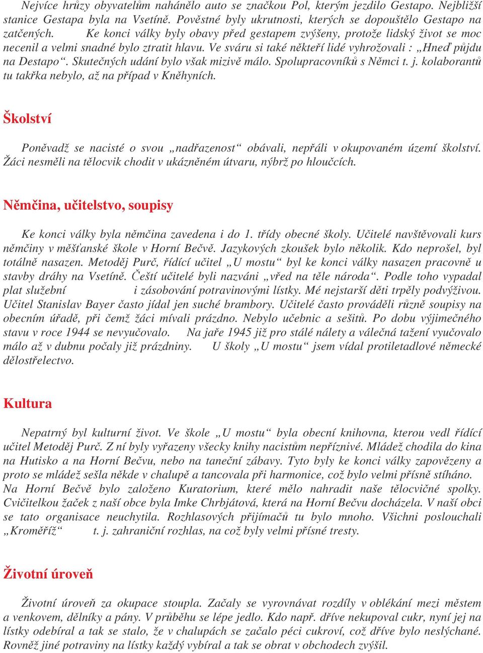 Skutených udání bylo však miziv málo. Spolupracovník s Nmci t. j. kolaborant tu takka nebylo, až na pípad v Knhyních.