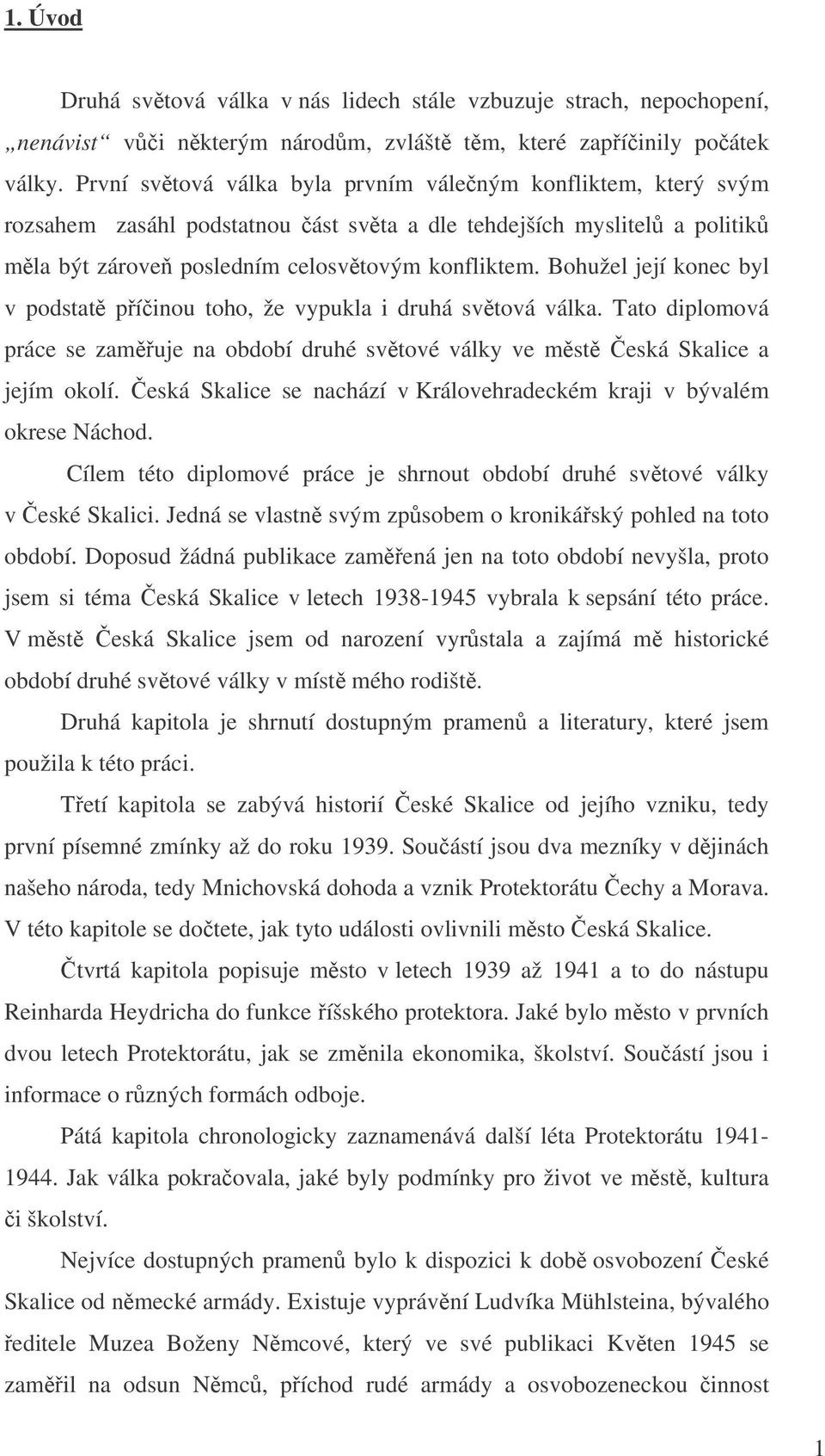 Bohužel její konec byl v podstat píinou toho, že vypukla i druhá svtová válka. Tato diplomová práce se zamuje na období druhé svtové války ve mst eská Skalice a jejím okolí.