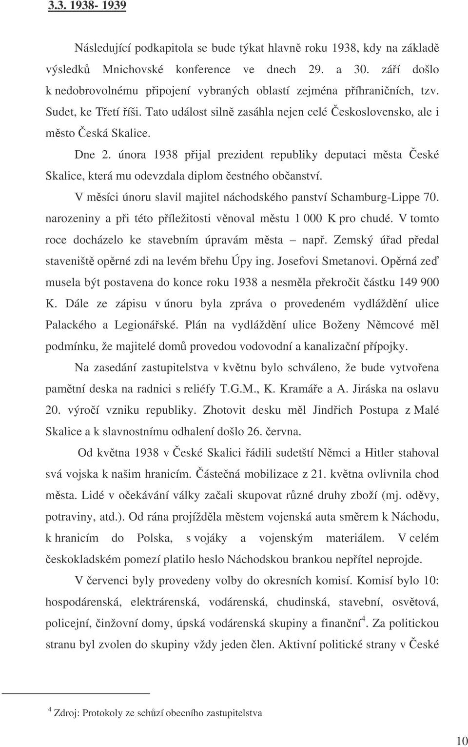 února 1938 pijal prezident republiky deputaci msta eské Skalice, která mu odevzdala diplom estného obanství. V msíci únoru slavil majitel náchodského panství Schamburg-Lippe 70.