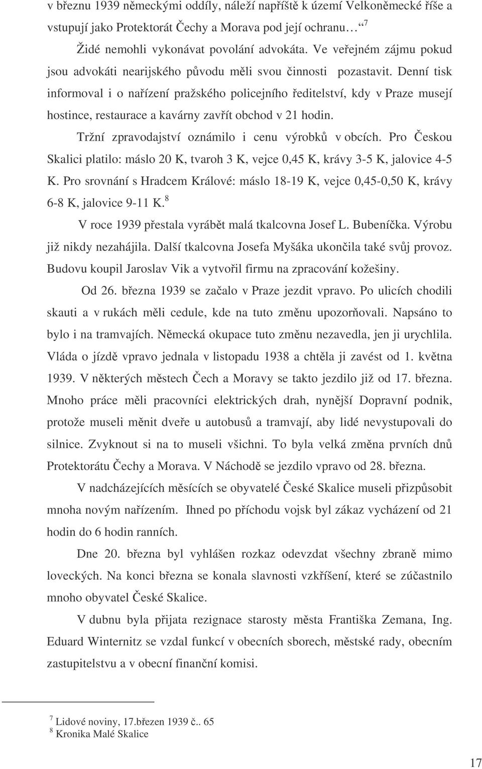 Denní tisk informoval i o naízení pražského policejního editelství, kdy v Praze musejí hostince, restaurace a kavárny zavít obchod v 21 hodin. Tržní zpravodajství oznámilo i cenu výrobk v obcích.