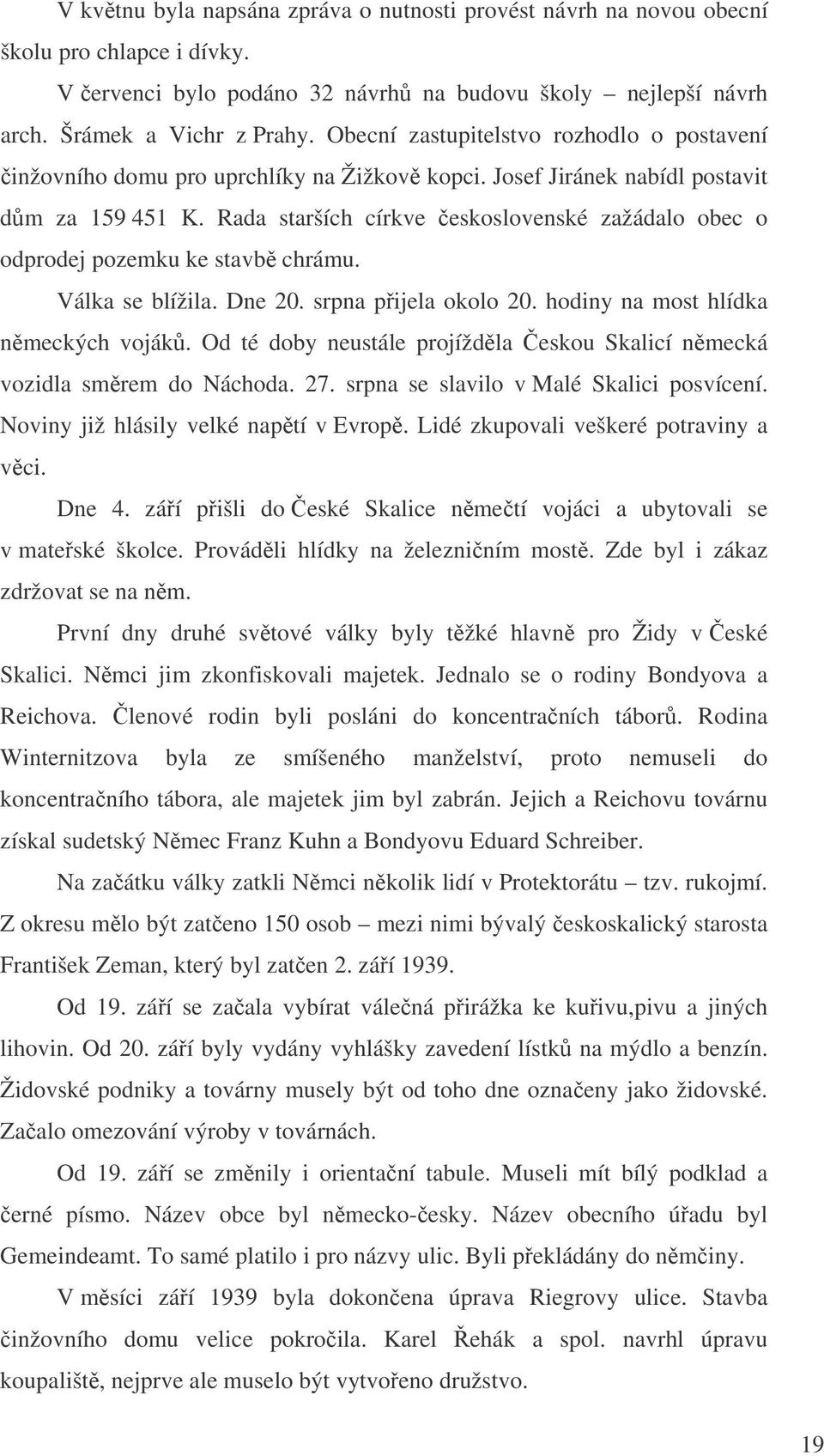 Rada starších církve eskoslovenské zažádalo obec o odprodej pozemku ke stavb chrámu. Válka se blížila. Dne 20. srpna pijela okolo 20. hodiny na most hlídka nmeckých voják.