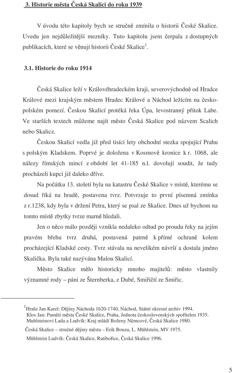 3.1. Historie do roku 1914 eská Skalice leží v Královéhradeckém kraji, severovýchodn od Hradce Králové mezi krajským mstem Hradec Králové a Náchod ležícím na eskopolském pomezí.