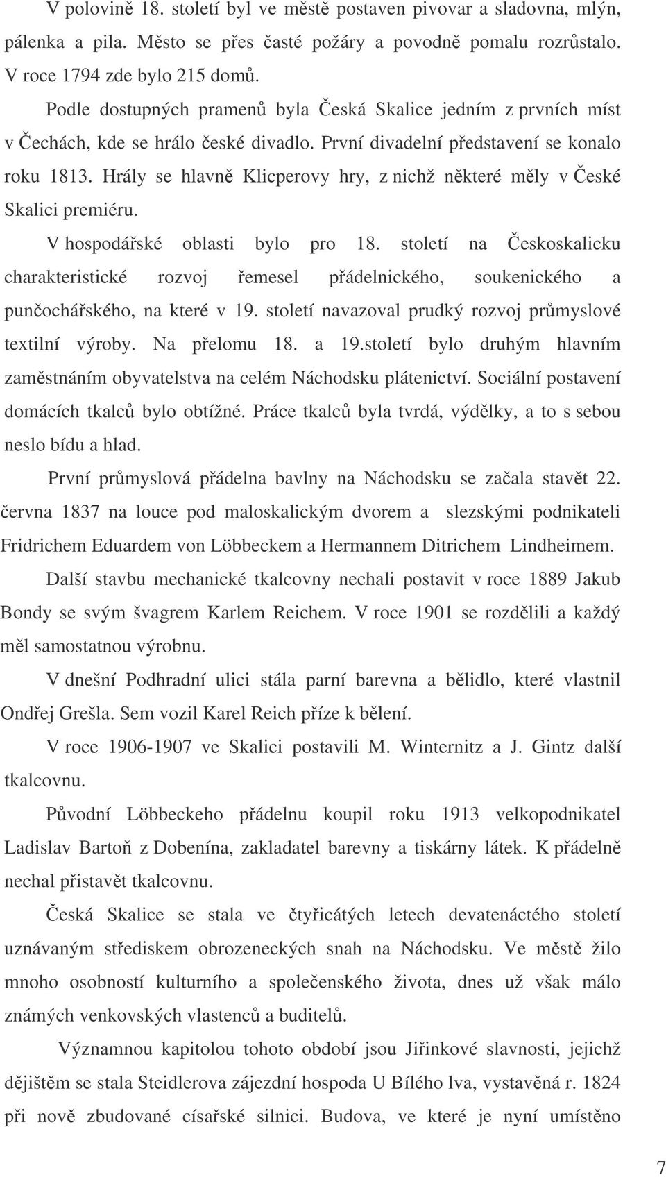 Hrály se hlavn Klicperovy hry, z nichž nkteré mly v eské Skalici premiéru. V hospodáské oblasti bylo pro 18.