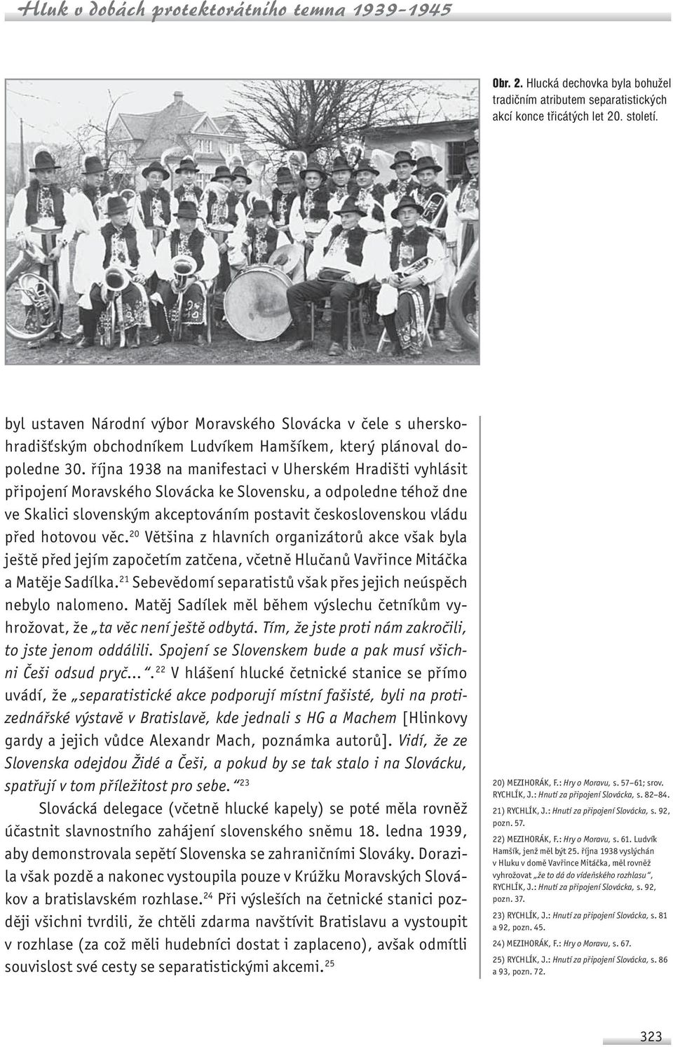 října 1938 na manifestaci v Uherském Hradišti vyhlásit připojení Moravského Slovácka ke Slovensku, a odpoledne téhož dne ve Skalici slovenským akceptováním postavit československou vládu před hotovou