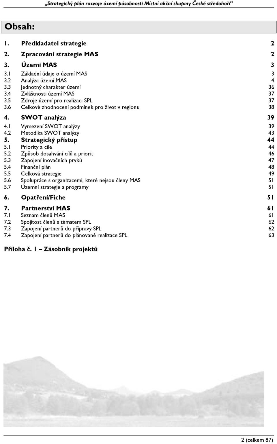 1 Priority a cíle 44 5.2 Způsob dosahvání cílů a priorit 46 5.3 Zapojení inovačních prvků 47 5.4 Finanční plán 48 5.5 Celková strategie 49 5.6 Spolupráce s organizacemi, které nejsou členy MAS 51 5.