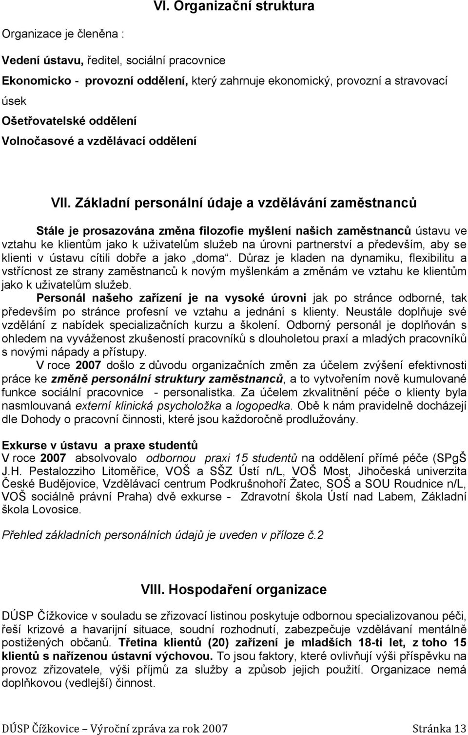 Základní personální údaje a vzdělávání zaměstnanců Stále je prosazována změna filozofie myšlení našich zaměstnanců ústavu ve vztahu ke klientům jako k uživatelům služeb na úrovni partnerství a