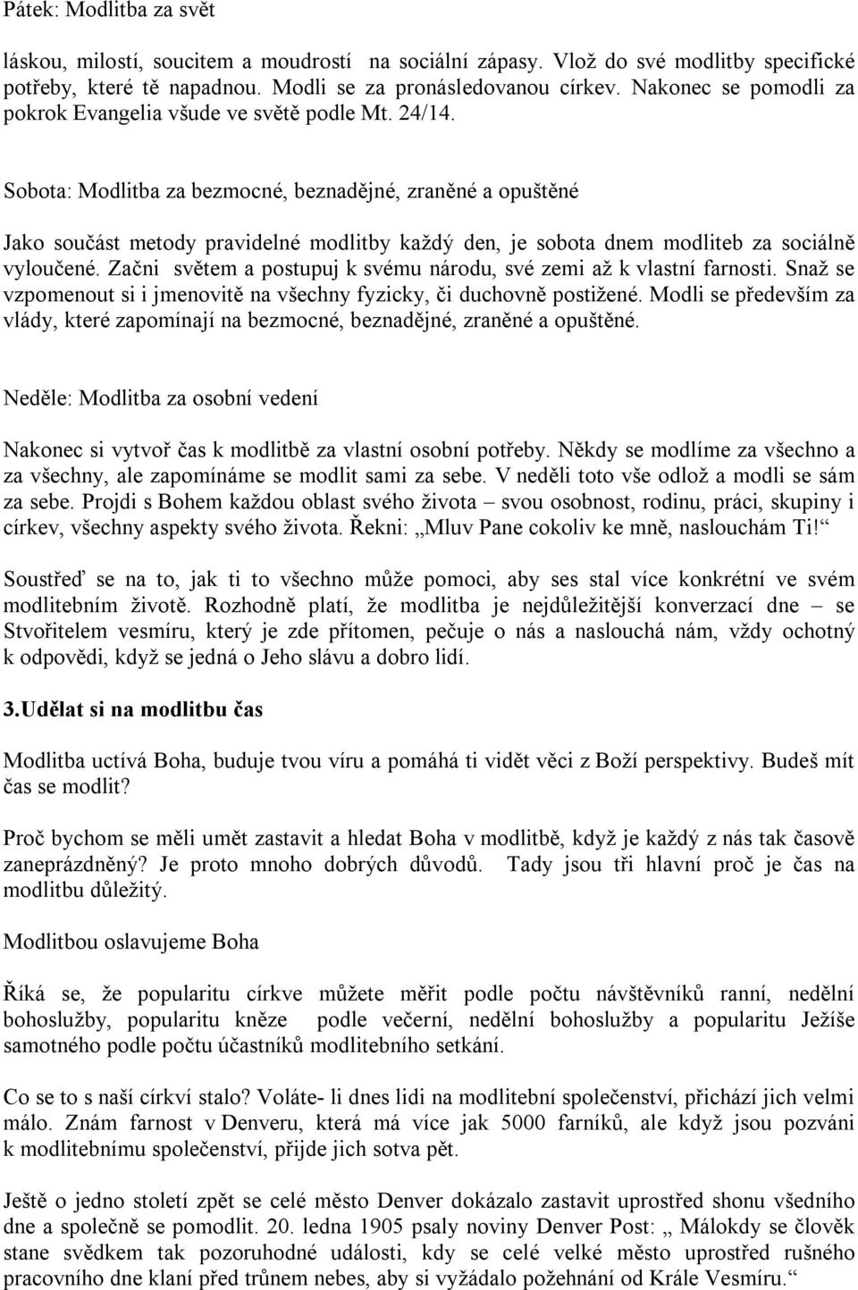 Sobota: Modlitba za bezmocné, beznadějné, zraněné a opuštěné Jako součást metody pravidelné modlitby každý den, je sobota dnem modliteb za sociálně vyloučené.