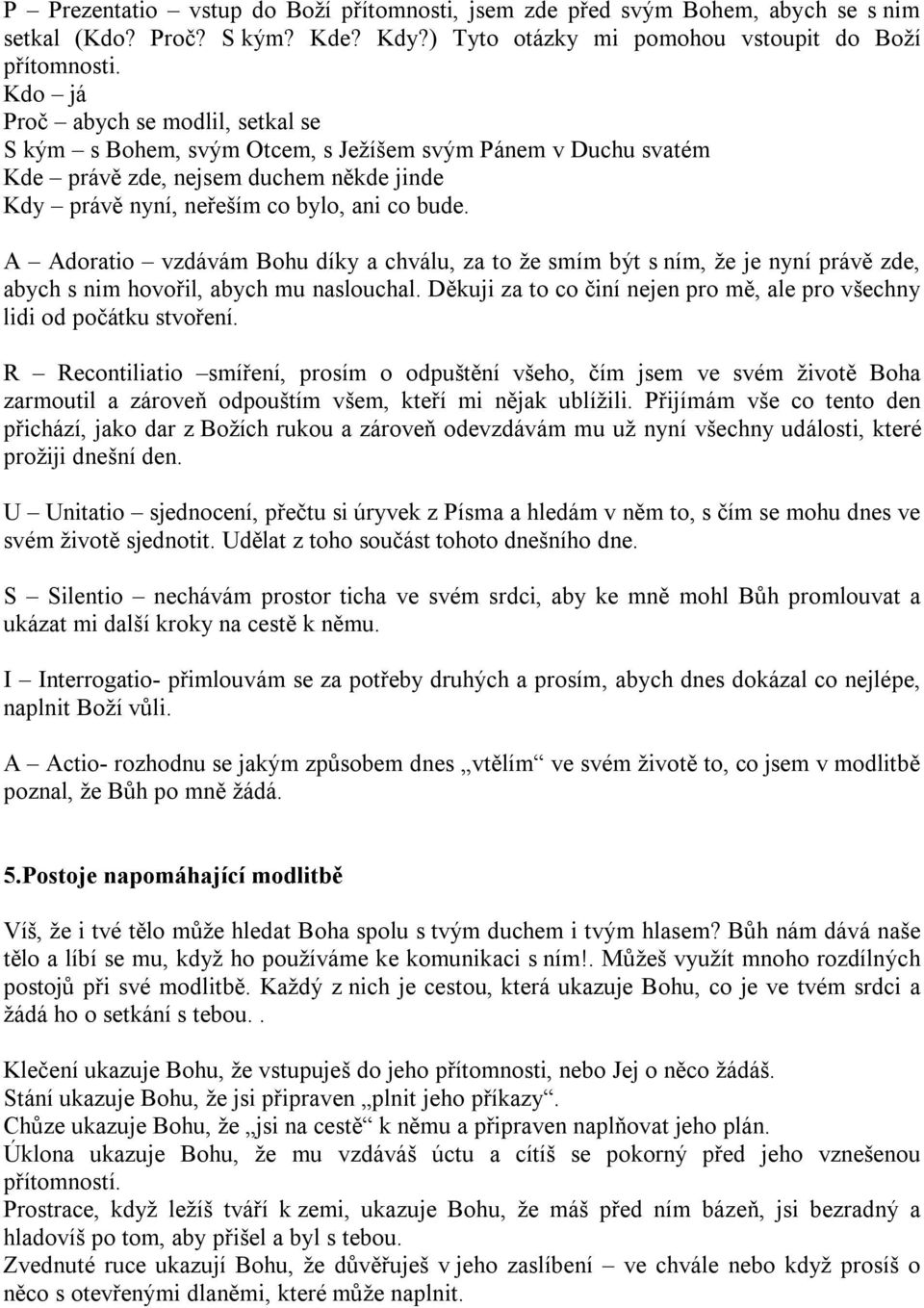 A Adoratio vzdávám Bohu díky a chválu, za to že smím být s ním, že je nyní právě zde, abych s nim hovořil, abych mu naslouchal.