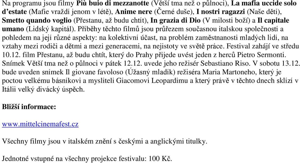 Příběhy těchto filmů jsou průřezem současnou italskou společností a pohledem na její různé aspekty: na kolektivní účast, na problém zaměstnanosti mladých lidí, na vztahy mezi rodiči a dětmi a mezi