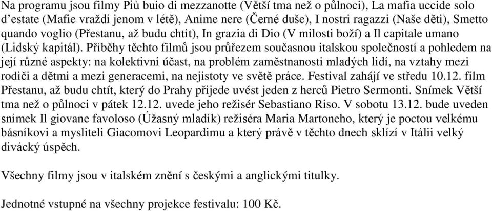 Příběhy těchto filmů jsou průřezem současnou italskou společností a pohledem na její různé aspekty: na kolektivní účast, na problém zaměstnanosti mladých lidí, na vztahy mezi rodiči a dětmi a mezi