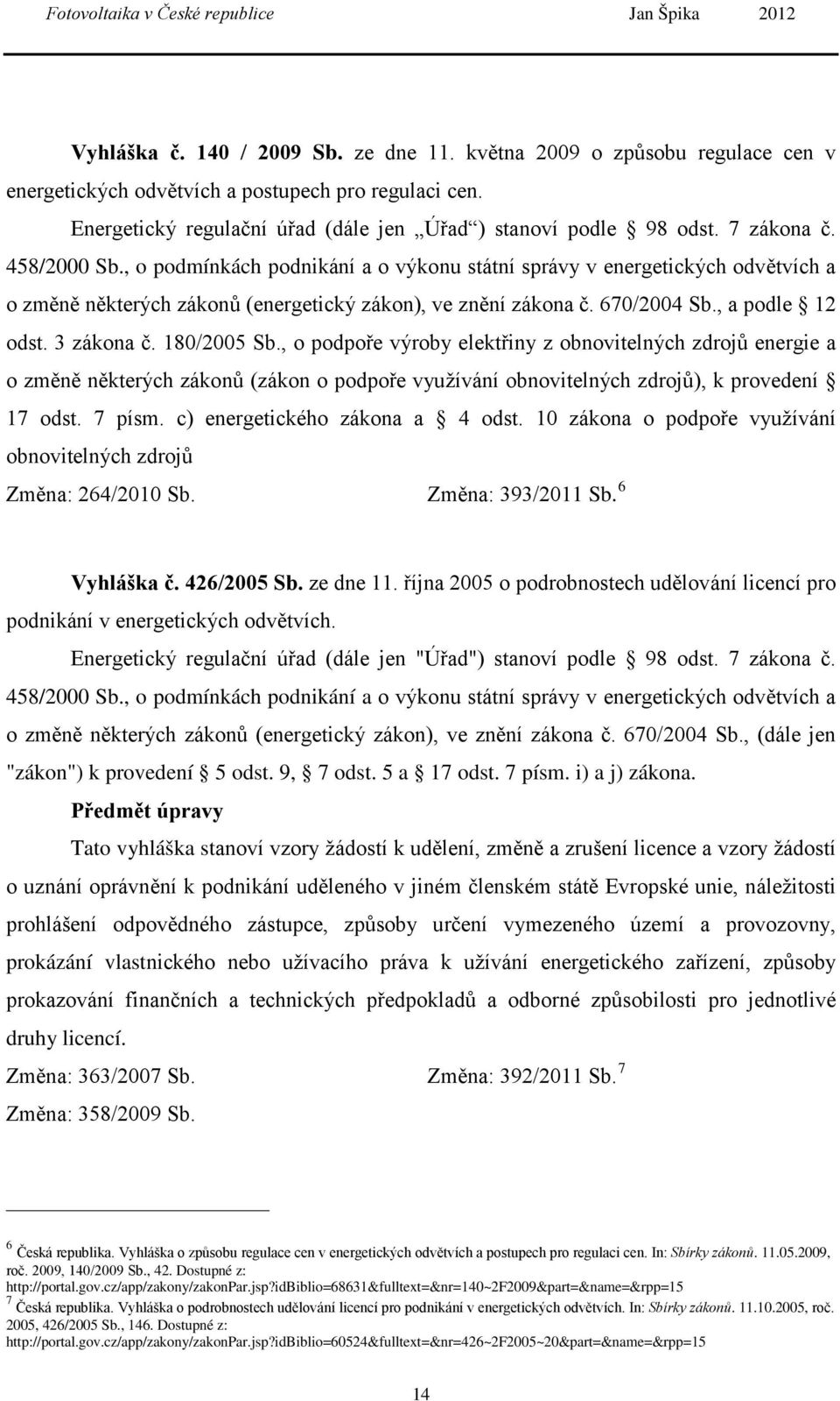 3 zákona č. 180/2005 Sb., o podpoře výroby elektřiny z obnovitelných zdrojů energie a o změně některých zákonů (zákon o podpoře využívání obnovitelných zdrojů), k provedení 17 odst. 7 písm.