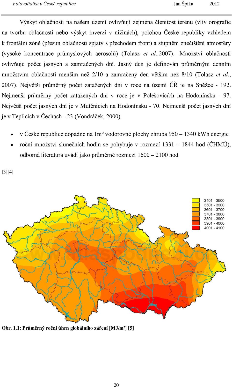 Jasný den je definován průměrným denním množstvím oblačnosti menším než 2/10 a zamračený den větším než 8/10 (Tolasz et al., 2007).