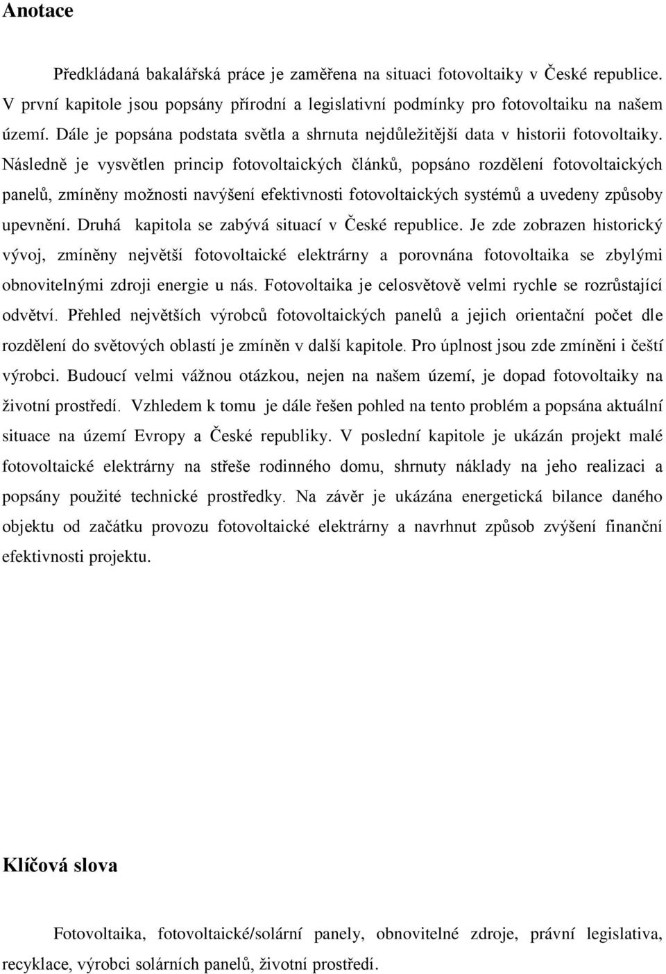 Následně je vysvětlen princip fotovoltaických článků, popsáno rozdělení fotovoltaických panelů, zmíněny možnosti navýšení efektivnosti fotovoltaických systémů a uvedeny způsoby upevnění.