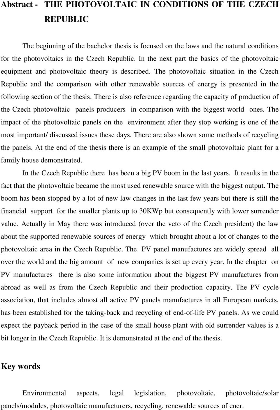 The photovoltaic situation in the Czech Republic and the comparison with other renewable sources of energy is presented in the following section of the thesis.