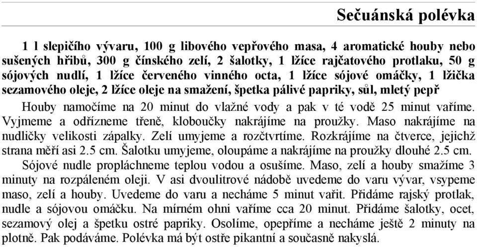 vodě 25 minut vaříme. Vyjmeme a odřízneme třeně, kloboučky nakrájíme na proužky. Maso nakrájíme na nudličky velikosti zápalky. Zelí umyjeme a rozčtvrtíme.