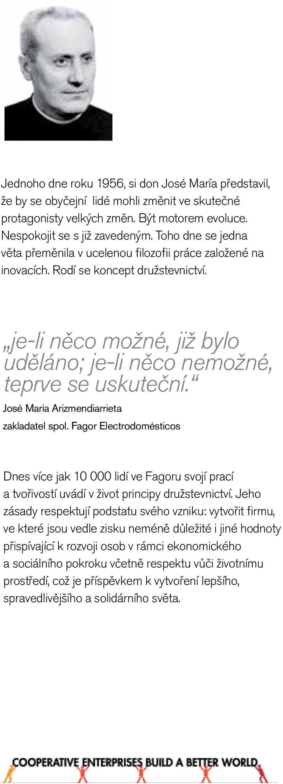 José María Arizmendiarrieta zakladatel spol. Fagor Electrodomésticos Dnes více jak 10 000 lidí ve Fagoru svojí prací a tvořivostí uvádí v život principy družstevnictví.