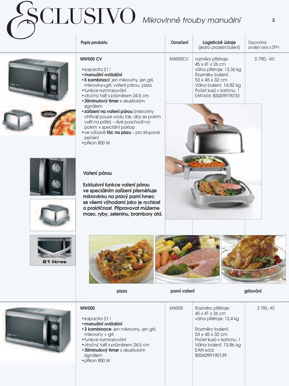 speciální poklop ve výbavě tác na pizzu pro křupavé pečení příkon 800 W MW500CV rozměry přístroje: 45 x 41 x 26 cm váha přístroje: 13,36 kg : 53 x 45 x 32 cm Váha balení: 14,82 kg Počet kusů v