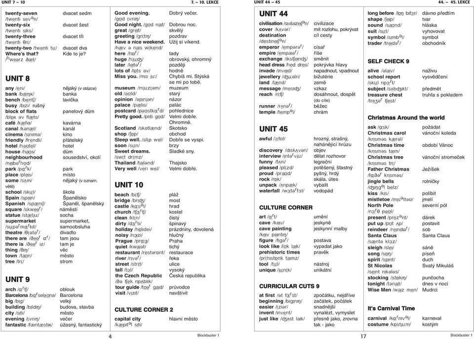 / h w rz ±t/ UNIT 8 any /eni/ nějaký (v otázce) bank /b± Î/ banka bench /bent«/ lavička busy /bæzi/ rušný block of flats panelový dům /bl Î ºv fl±ts/ café /k±fω/ kavárna canal /kºn±l/ kanál cinema