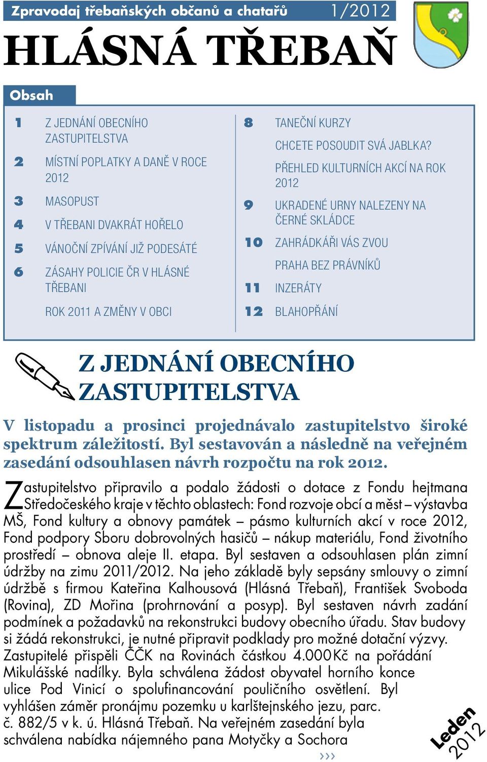 PŘEHLED KULTURNÍCH AKCÍ NA ROK 2012 9 UKRADENÉ URNY NALEZENY NA ČERNÉ SKLÁDCE 10 ZAHRÁDKÁŘI VÁS ZVOU PRAHA BEZ PRÁVNÍKŮ 11 INZERÁTY 12 BLAHOPŘÁNÍ Z JEDNÁNÍ OBECNÍHO ZASTUPITELSTVA V listopadu a