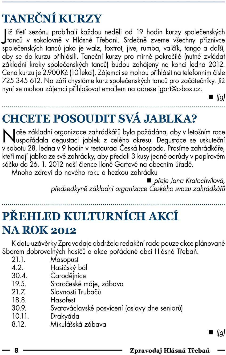 Taneční kurzy pro mírně pokročilé (nutné zvládat základní kroky společenských tanců) budou zahájeny na konci ledna 2012. Cena kurzu je 2.900 Kč (10 lekcí).