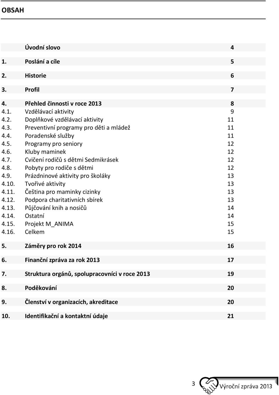 Tvořivé aktivity 13 4.11. Čeština pro maminky cizinky 13 4.12. Podpora charitativních sbírek 13 4.13. Půjčování knih a nosičů 14 4.14. Ostatní 14 4.15. Projekt M_ANIMA 15 4.16. Celkem 15 5.