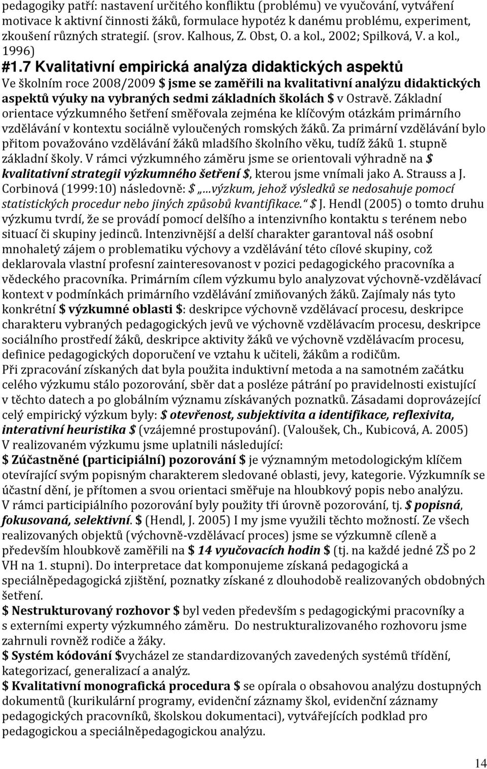 7 Kvalitativní empirická analýza didaktických aspektů Ve školním roce 2008/2009 $ jsme se zaměřili na kvalitativní analýzu didaktických aspektů výuky na vybraných sedmi základních školách $ v Ostravě.