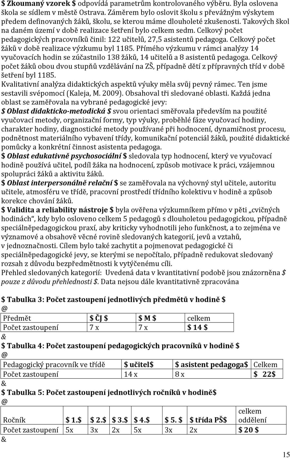 Celkový počet pedagogických pracovníků činil: 122 učitelů, 27,5 asistentů pedagoga. Celkový počet žáků v době realizace výzkumu byl 1185.