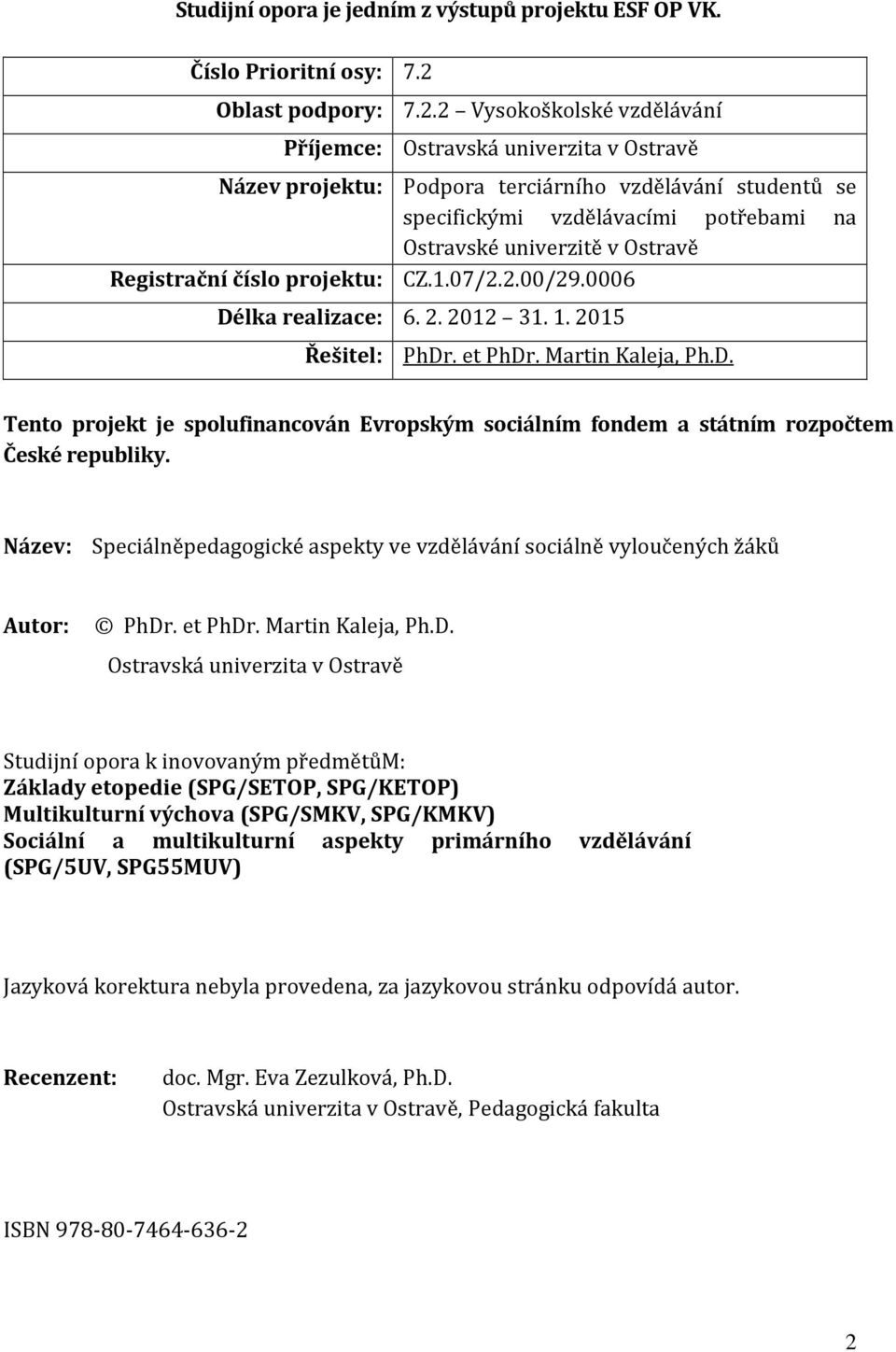 2 Vysokoškolské vzdělávání Příjemce: Ostravská univerzita v Ostravě Název projektu: Podpora terciárního vzdělávání studentů se specifickými vzdělávacími potřebami na Ostravské univerzitě v Ostravě