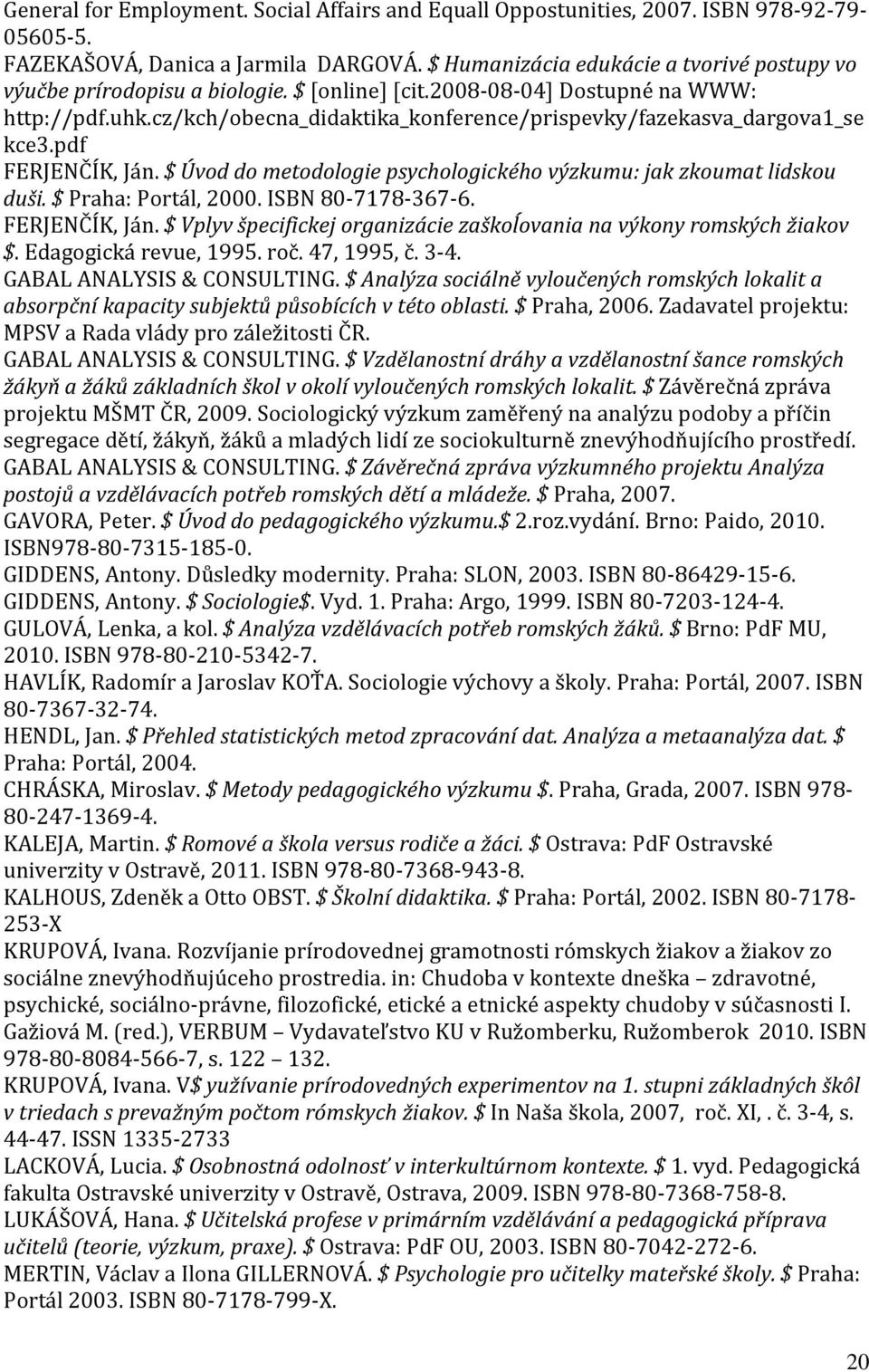 cz/kch/obecna_didaktika_konference/prispevky/fazekasva_dargova1_se kce3.pdf FERJENČÍK, Ján. $ Úvod do metodologie psychologického výzkumu: jak zkoumat lidskou duši. $ Praha: Portál, 2000.