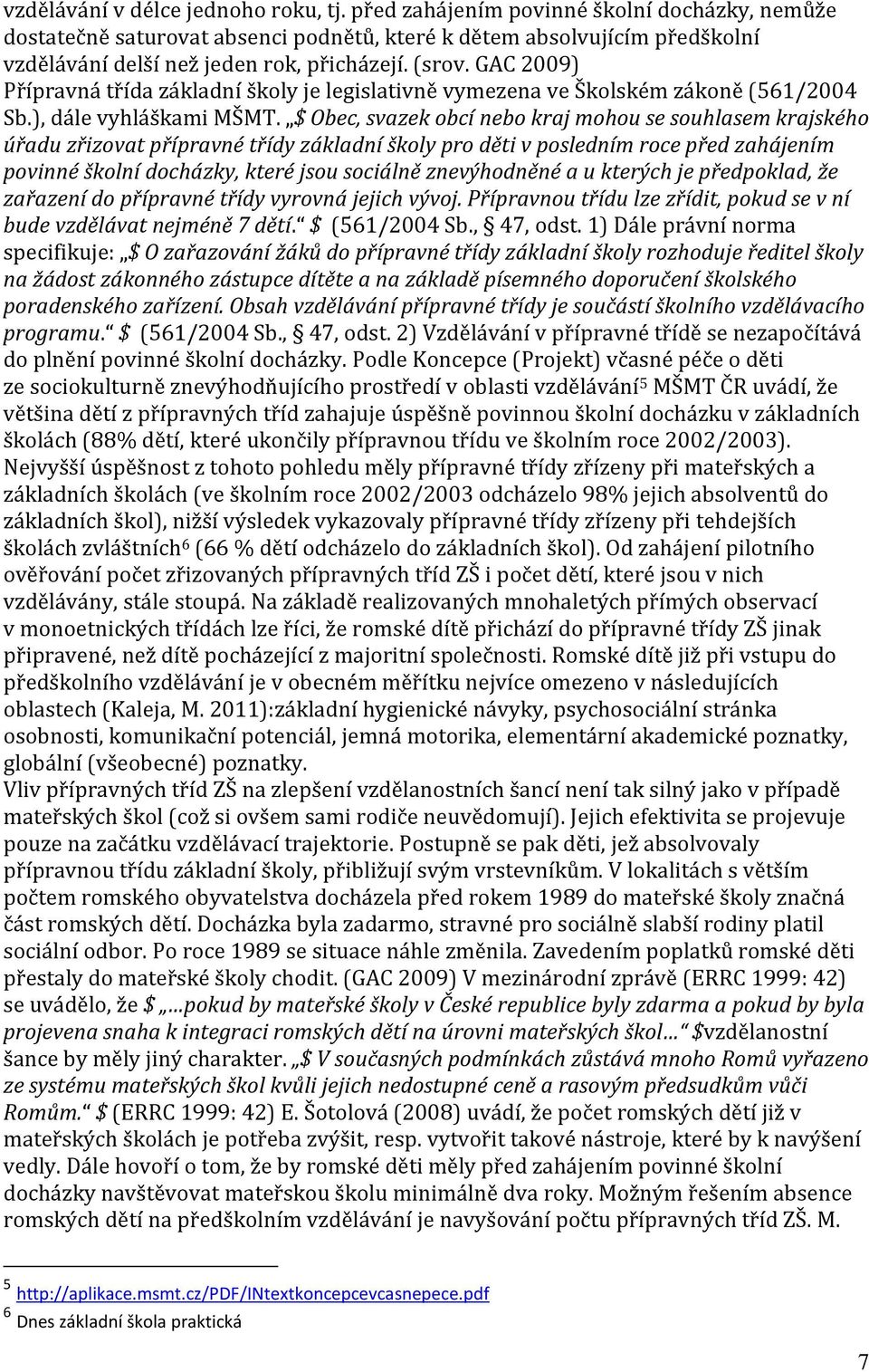 GAC 2009) Přípravná třída základní školy je legislativně vymezena ve Školském zákoně (561/2004 Sb.), dále vyhláškami MŠMT.