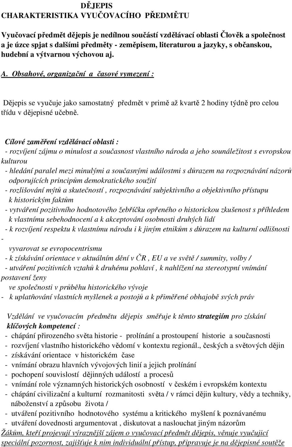 Obsahové, organizační a časové vymezení : Dějepis se vyučuje jako samostatný předmět v primě až kvartě 2 hodiny týdně pro celou třídu v dějepisné učebně.