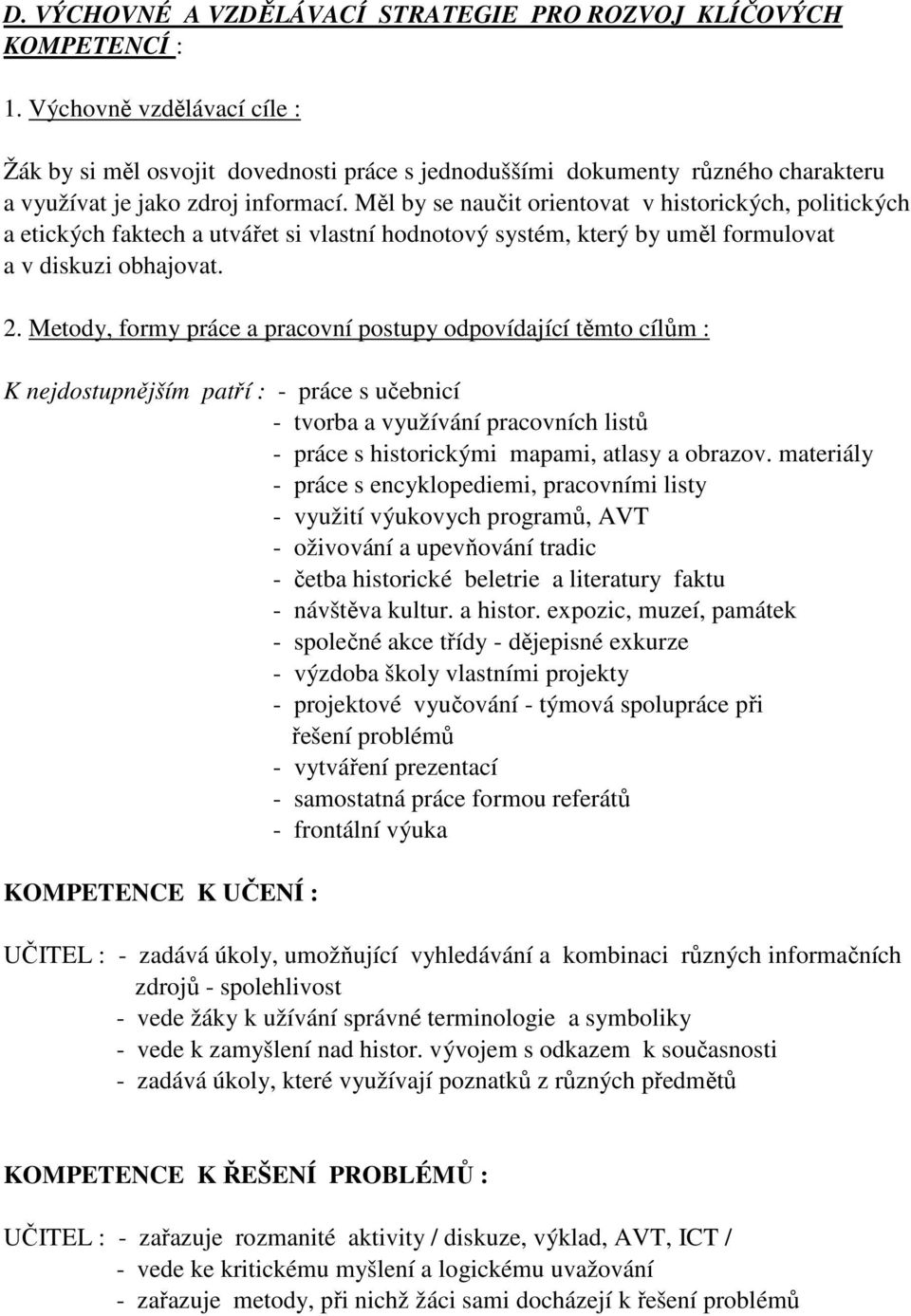 Měl by se naučit orientovat v historických, politických a etických faktech a utvářet si vlastní hodnotový systém, který by uměl formulovat a v diskuzi obhajovat. 2.