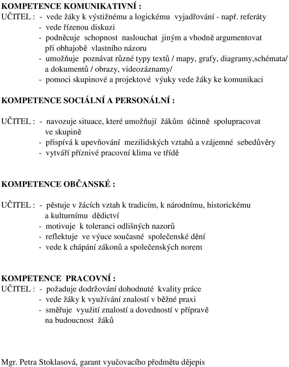 dokumentů / obrazy, videozáznamy/ - pomoci skupinové a projektové výuky vede žáky ke komunikaci KOMPETENCE SOCIÁLNÍ A PERSONÁLNÍ : UČITEL : - navozuje situace, které umožňují žákům účinně